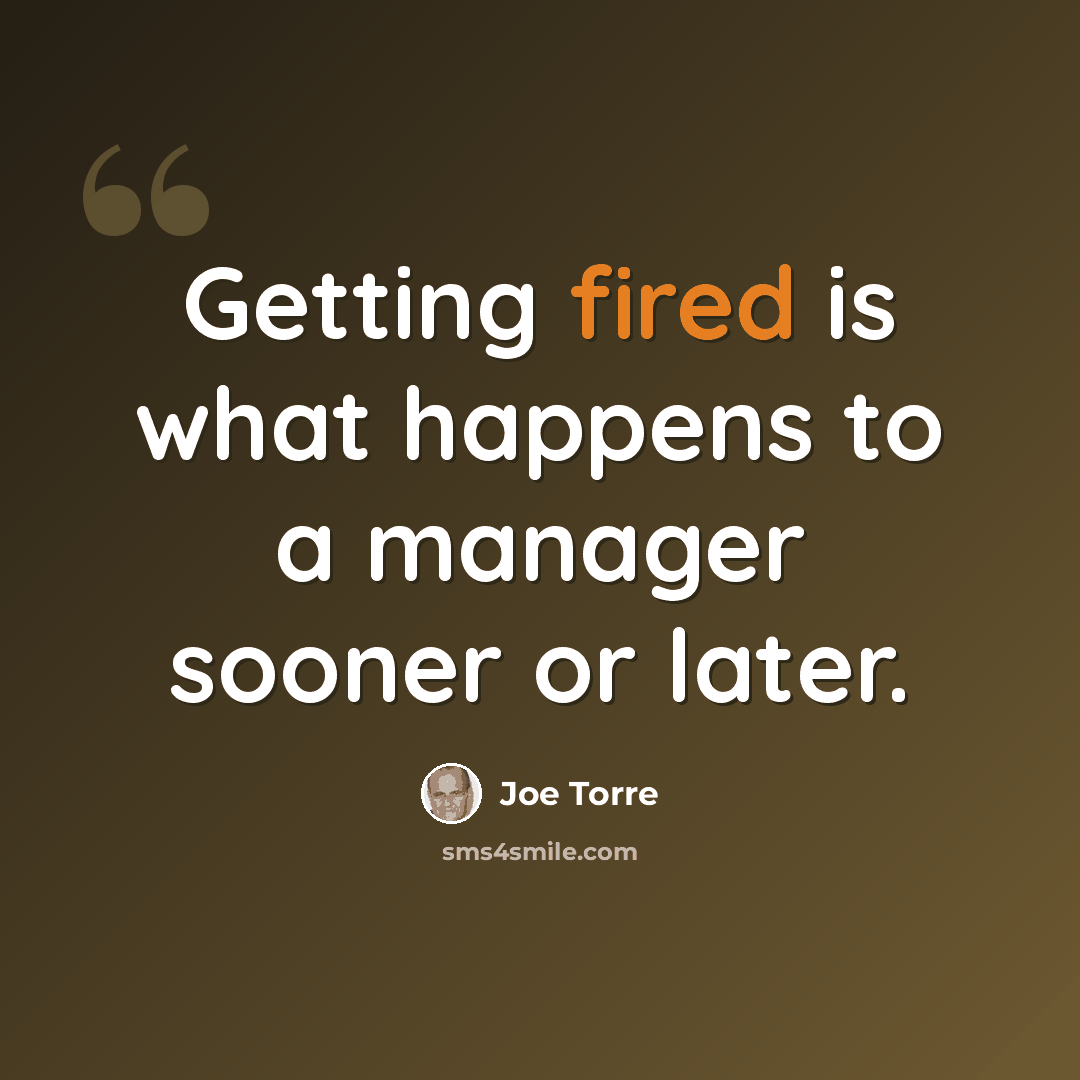 “Getting fired is what happens to a manager sooner or later.” quote by Joe Torre