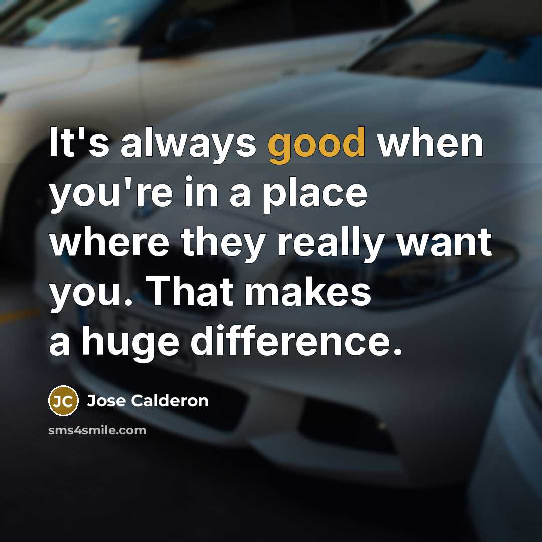 “It's always good when you're in a place where they really want you. That makes a huge difference.” quote by Jose Calderon