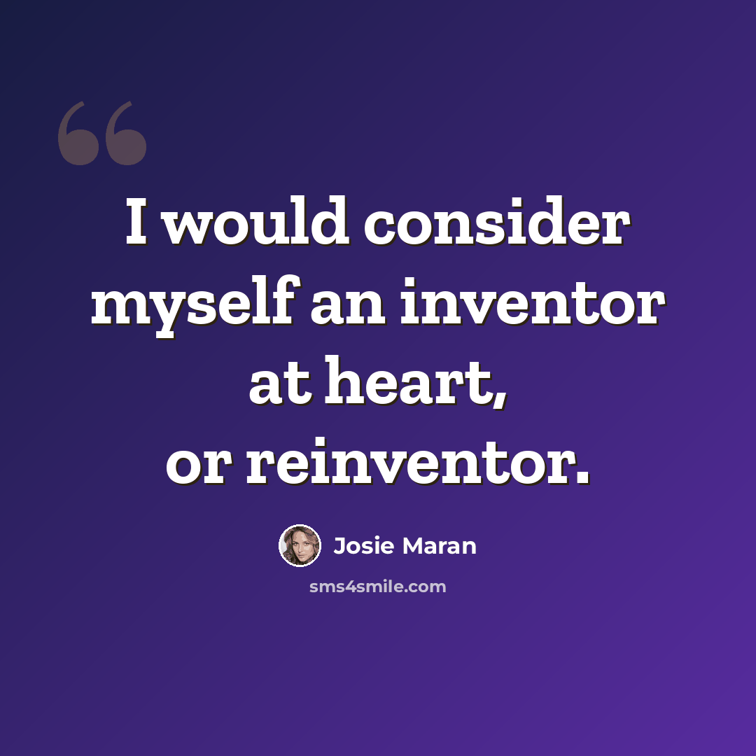 “I would consider myself an inventor at heart, or reinventor.” quote by Josie Maran
