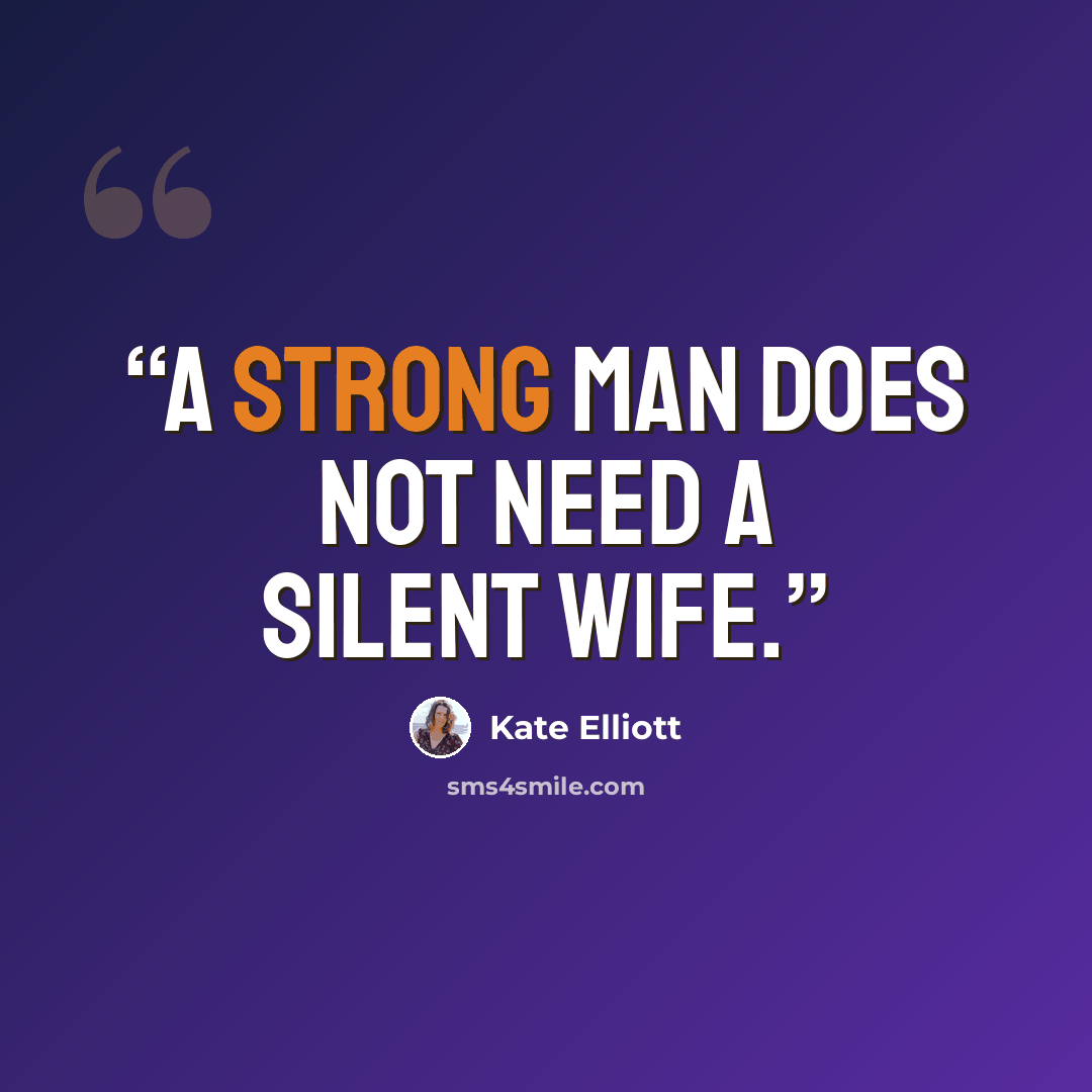 “A strong man does not need a silent wife.” quote by Kate Elliott