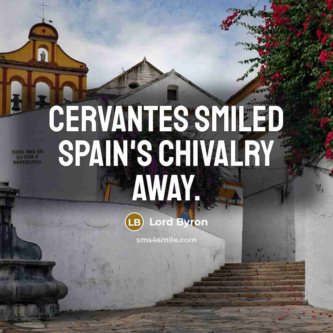 “Cervantes smiled Spain's chivalry away.” quote by Lord Byron