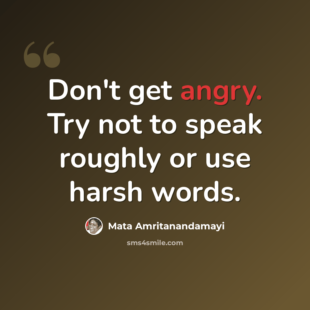 “Don't get angry. Try not to speak roughly or use harsh words.” quote by Mata Amritanandamayi