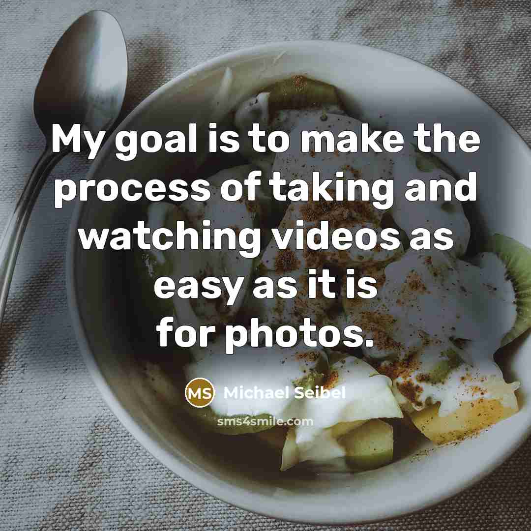 “My goal is to make the process of taking and watching videos as easy as it is for photos.” quote by Michael Seibel