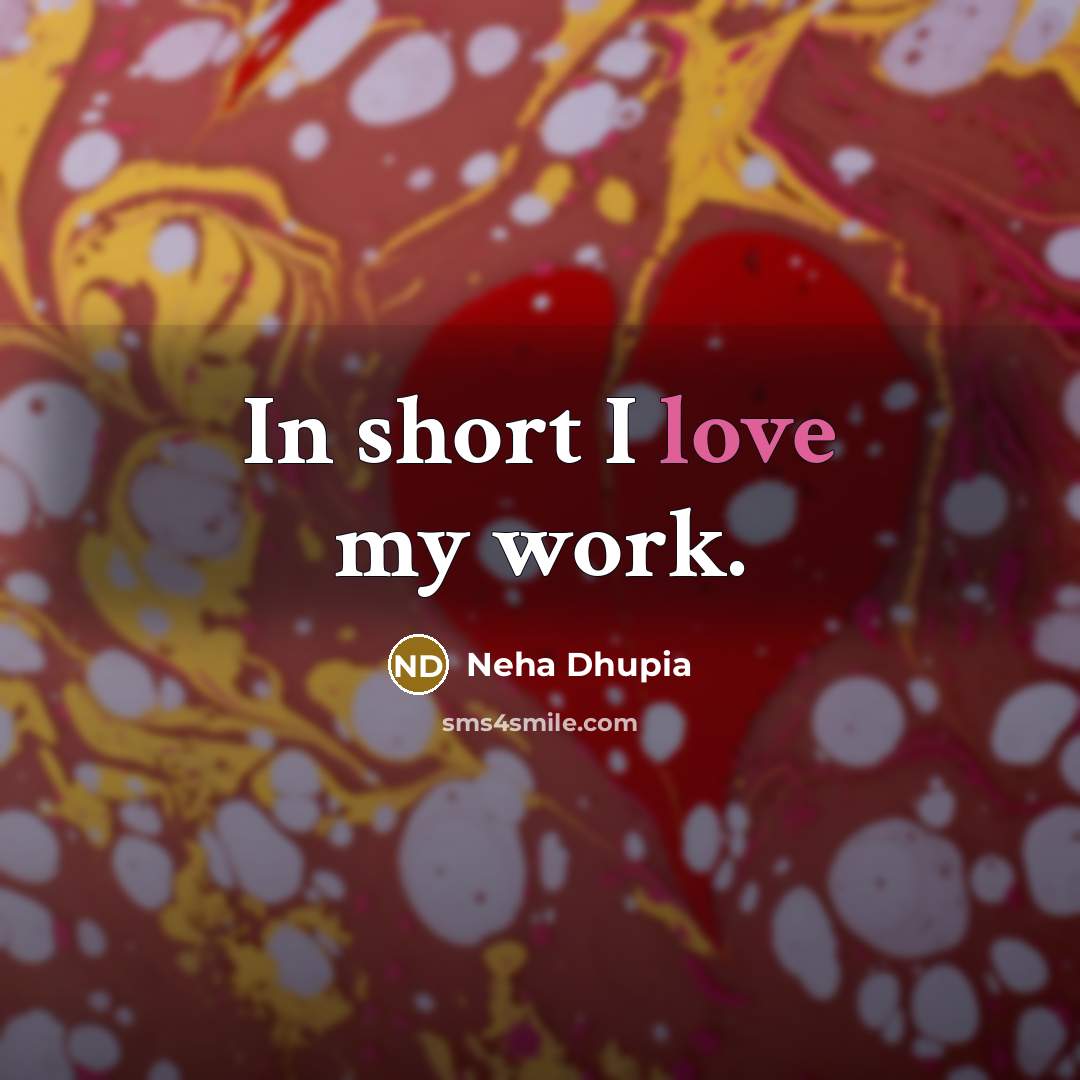“In short I love my work.” quote by Neha Dhupia