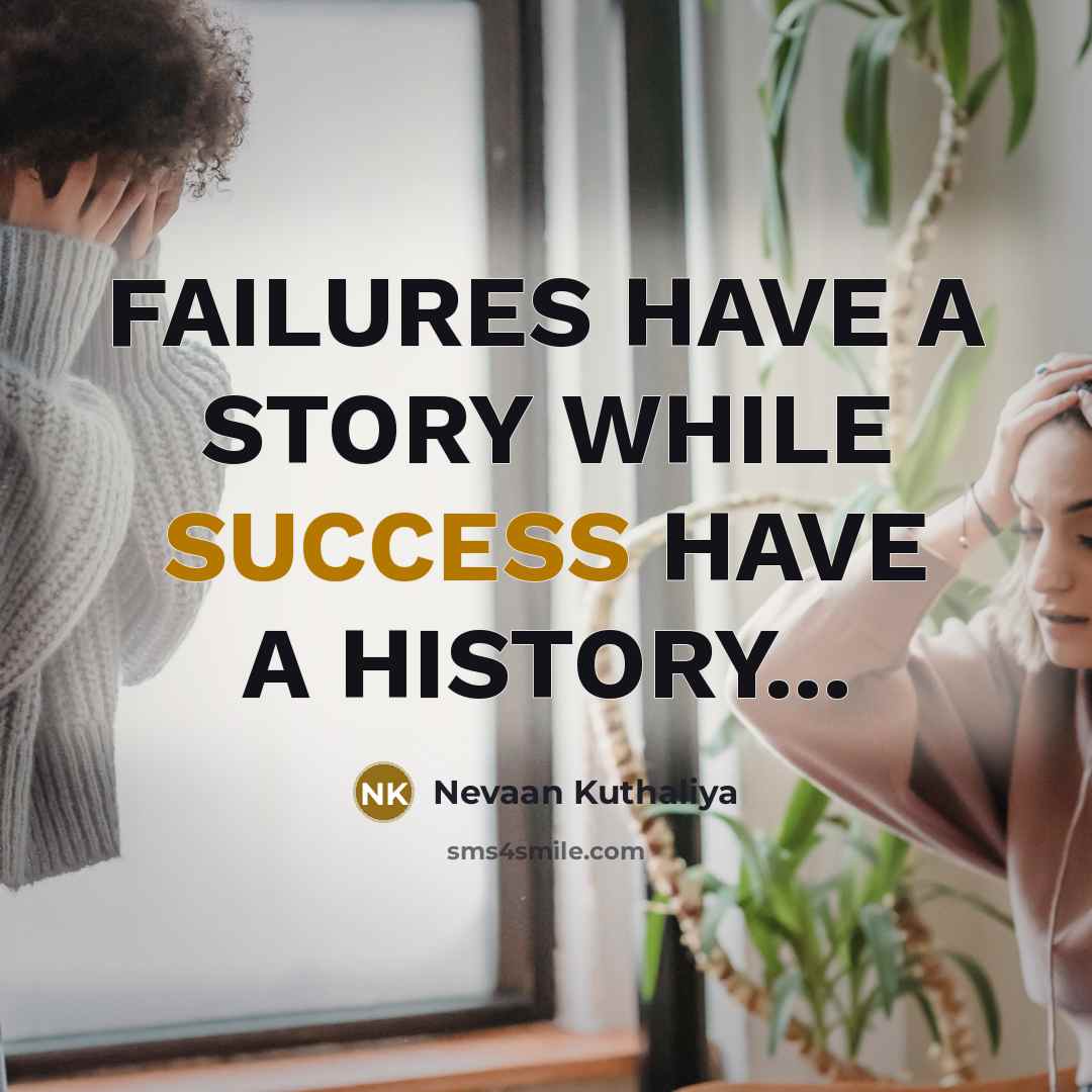 “FAILURES HAVE A STORY WHILE SUCCESS HAVE A HISTORY...” quote by Nevaan Kuthaliya