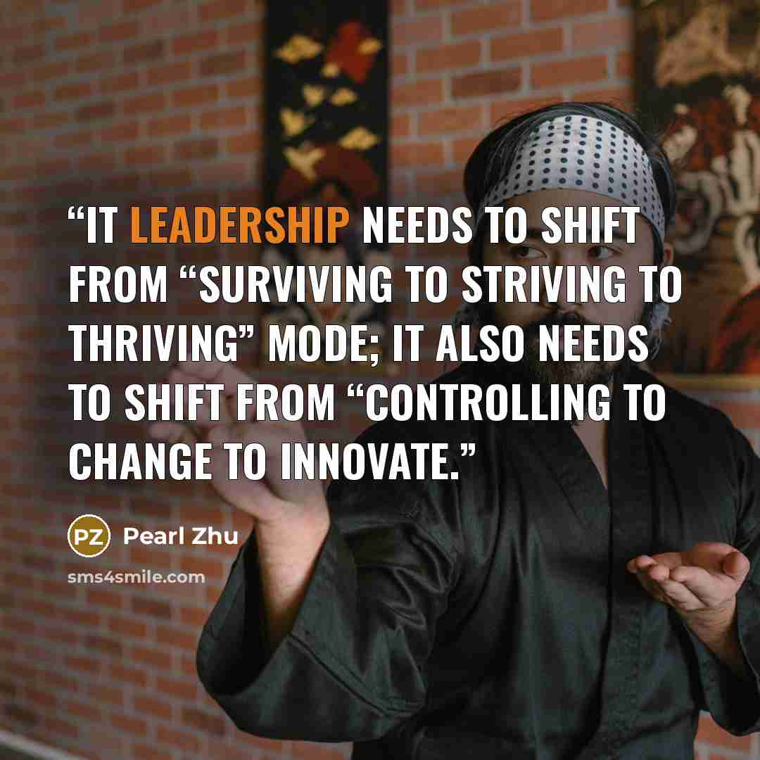“IT leadership needs to shift from “surviving to striving to thriving” mode; IT also needs to shift from “controlling to change to innovate.” quote by Pearl Zhu