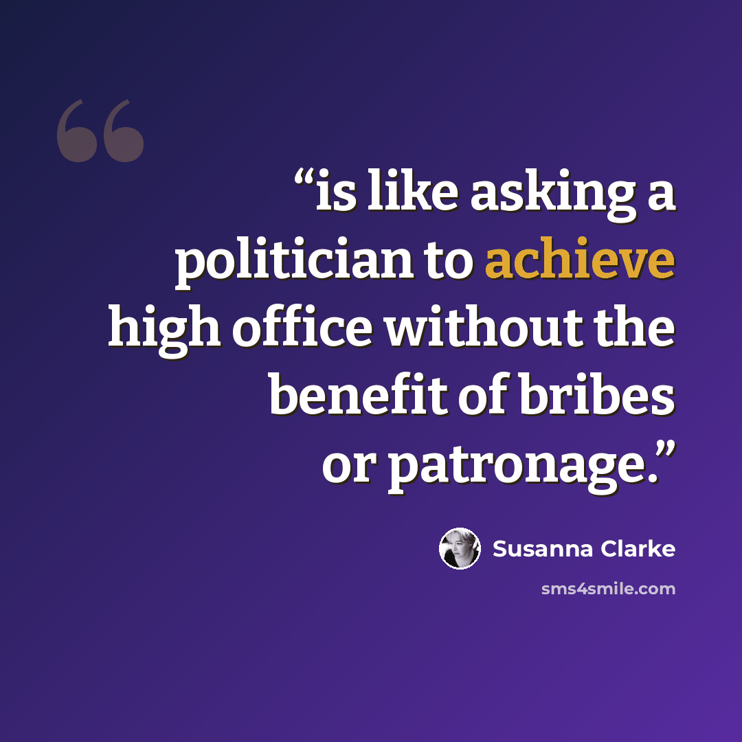“is like asking a politician to achieve high office without the benefit of bribes or patronage.” quote by Susanna Clarke