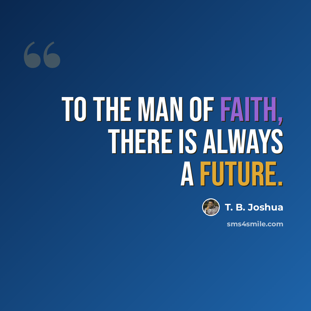 “To the man of faith, there is always a future.” quote by T. B. Joshua