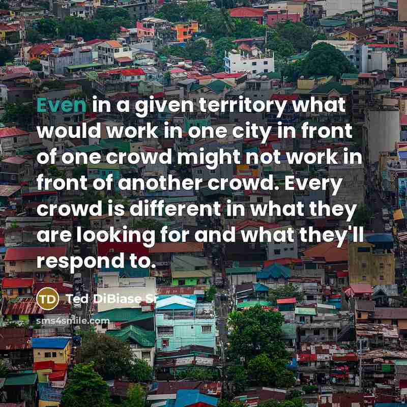 “Even in a given territory what would work in one city in front of one crowd might not work in front of another crowd. Every crowd is different in what they are looking for and what they'll respond to.” quote by Ted DiBiase Sr