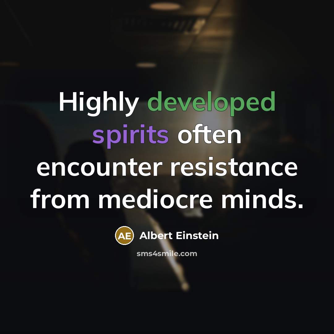 “Highly developed spirits often encounter resistance from mediocre minds.” quote by Albert Einstein