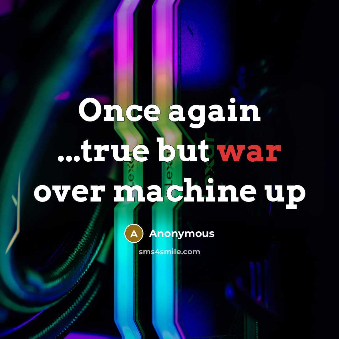 “Once again ...true but war over machine up” quote by Anonymous
