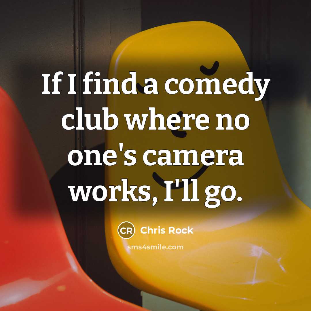 “If I find a comedy club where no one's camera works, I'll go.” quote by Chris Rock