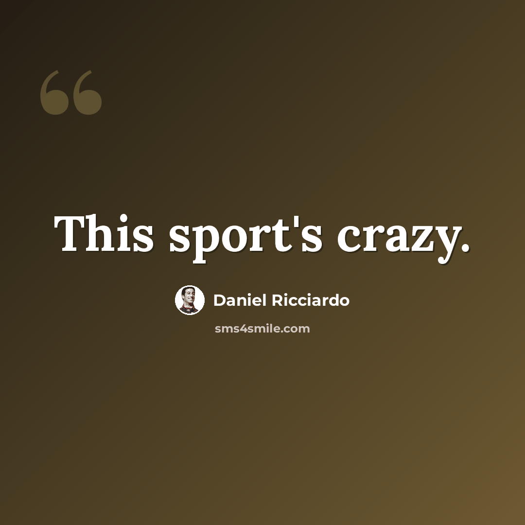 “This sport's crazy.” quote by Daniel Ricciardo