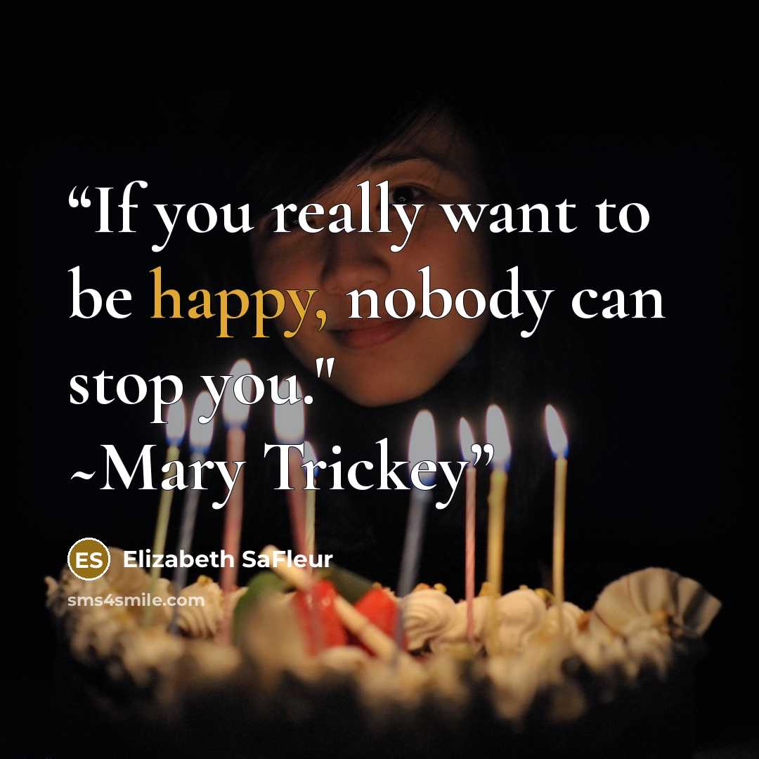 “If you really want to be happy, nobody can stop you." ~Mary Trickey” quote by Elizabeth SaFleur