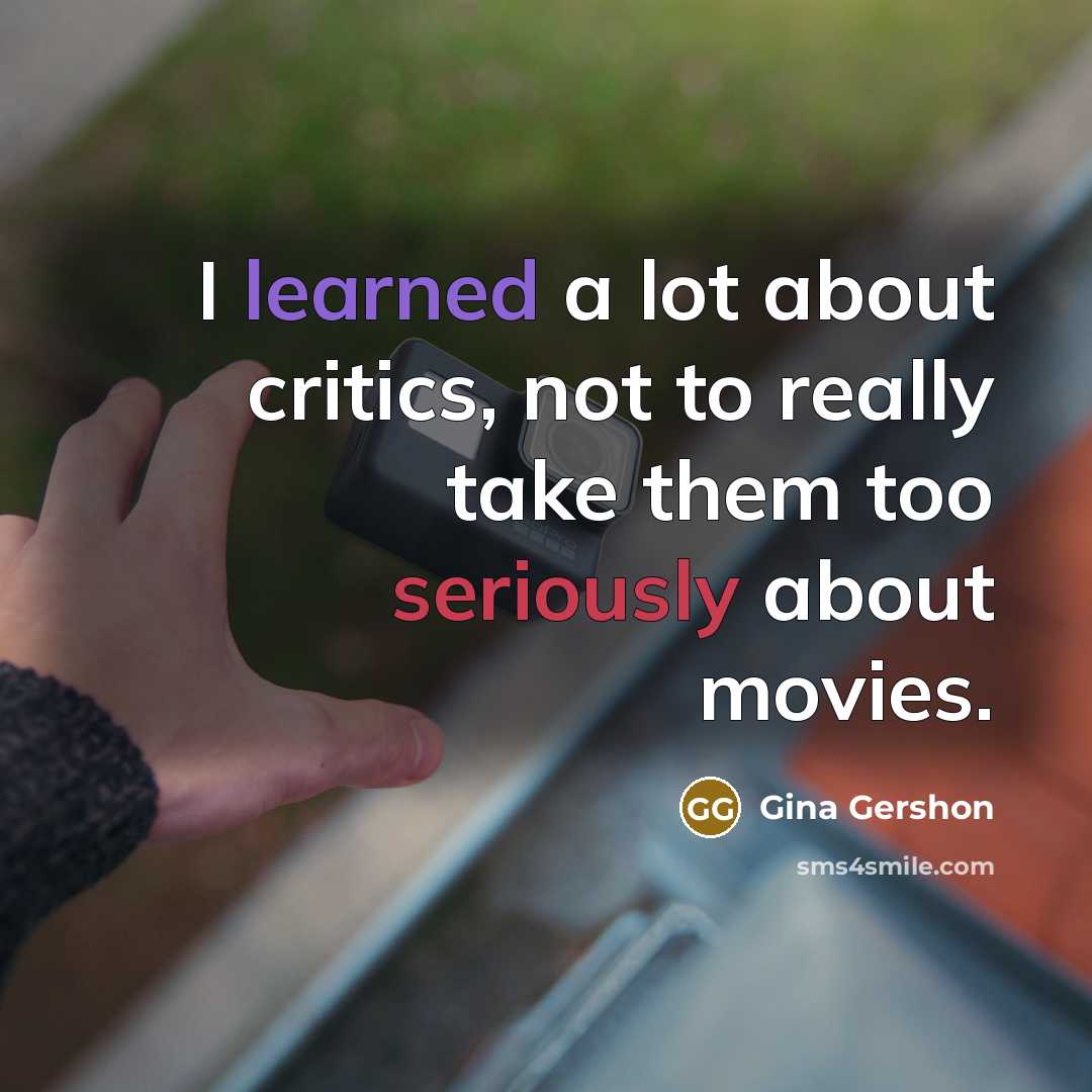 “I learned a lot about critics, not to really take them too seriously about movies.” quote by Gina Gershon