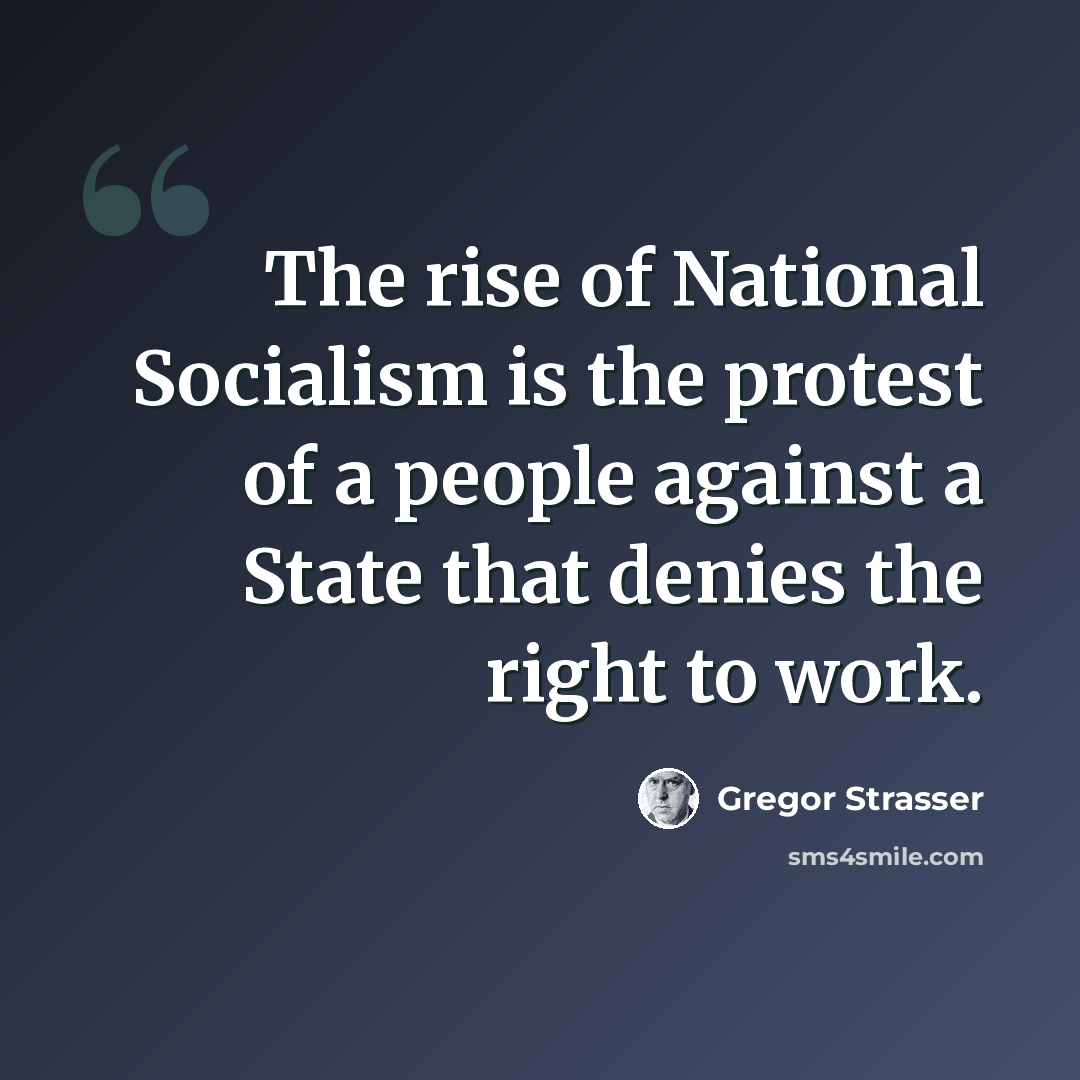 “The rise of National Socialism is the protest of a people against a State that denies the right to work.” quote by Gregor Strasser