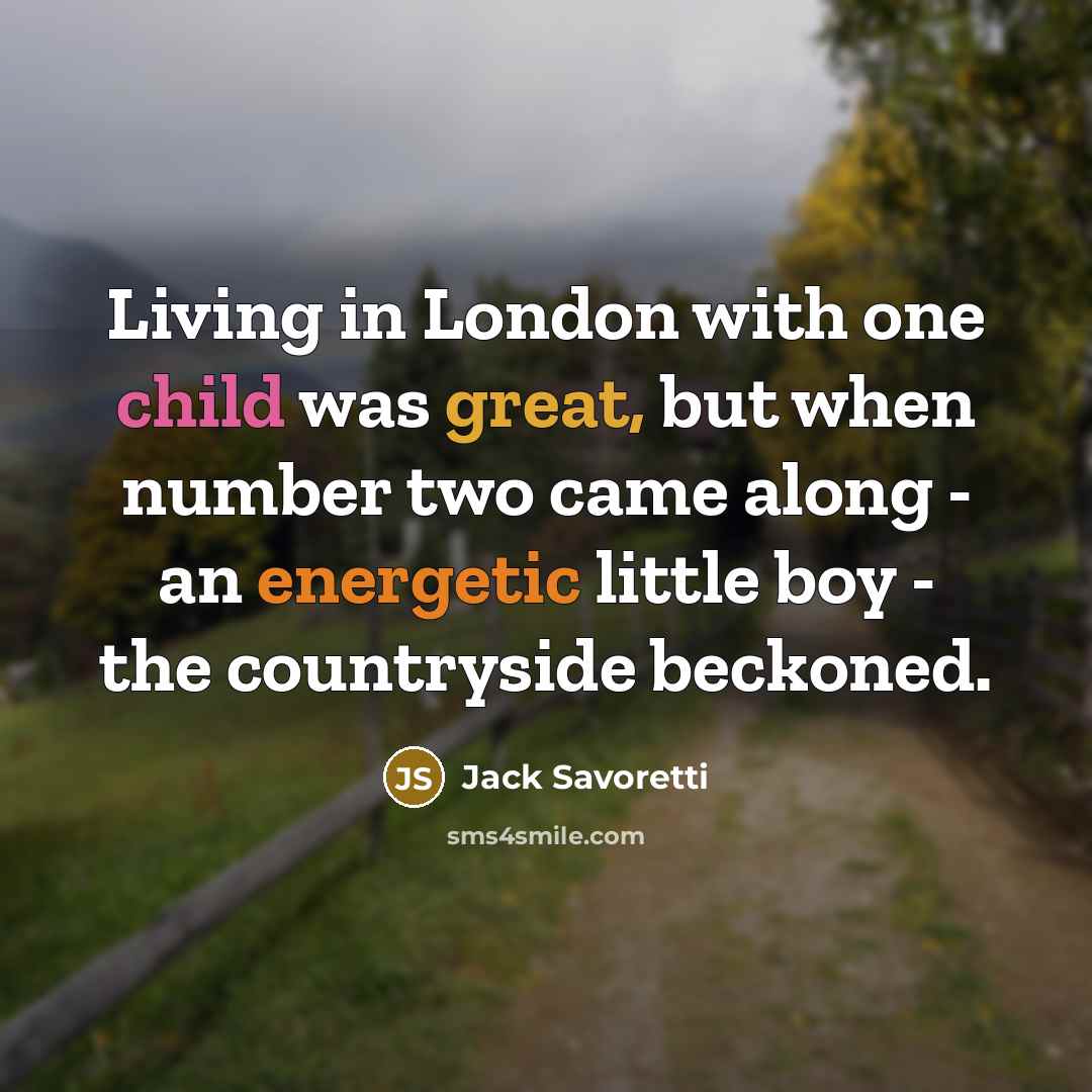 “Living in London with one child was great, but when number two came along - an energetic little boy - the countryside beckoned.” quote by Jack Savoretti