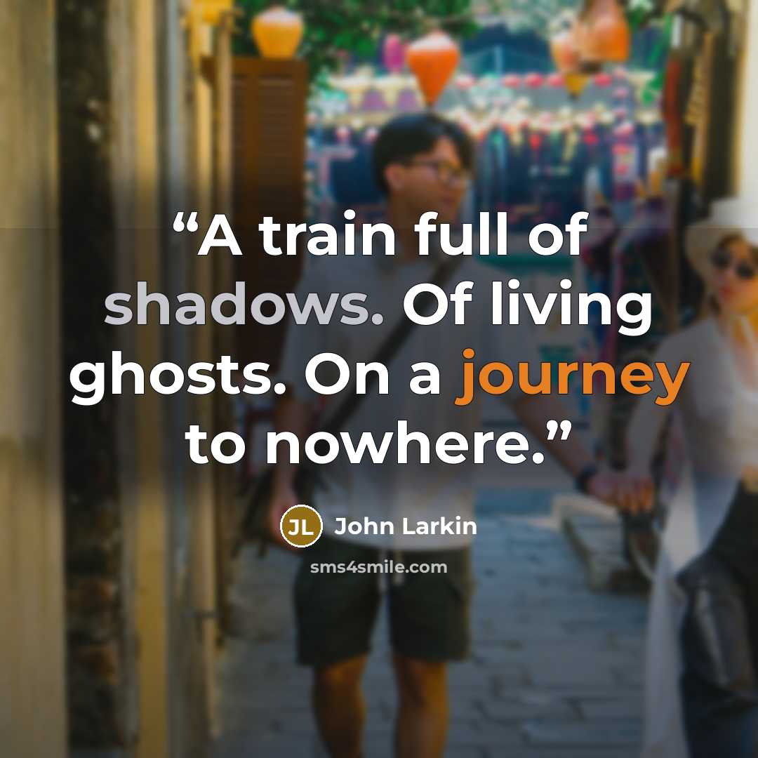 “A train full of shadows. Of living ghosts. On a journey to nowhere.” quote by John Larkin
