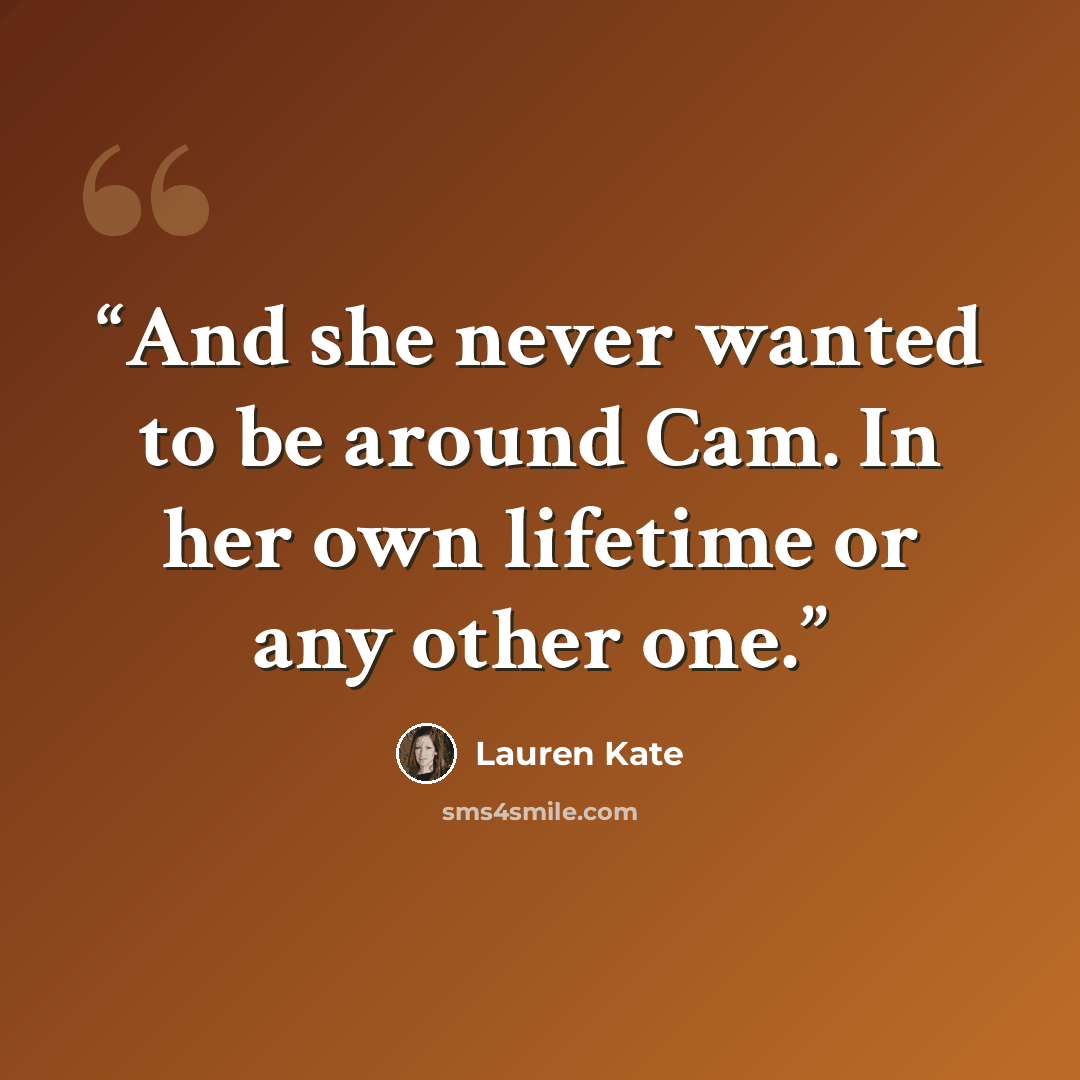 “And she never wanted to be around Cam. In her own lifetime or any other one.” quote by Lauren Kate