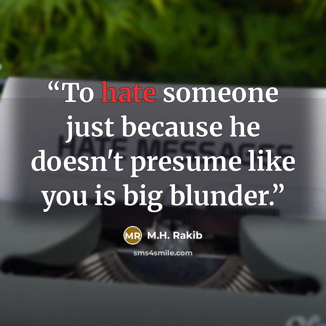 “To hate someone just because he doesn't presume like you is big blunder.” quote by M.H. Rakib
