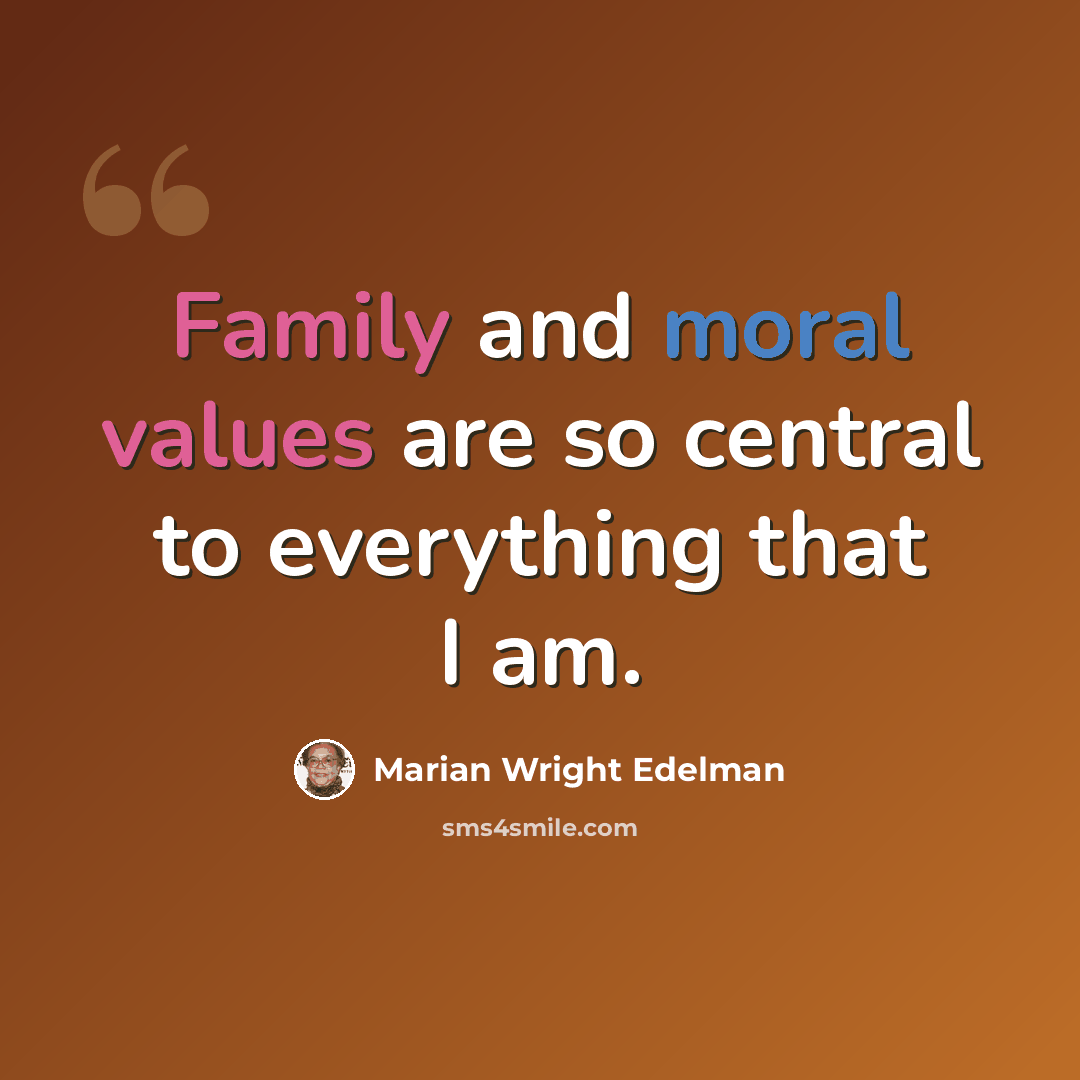 “Family and moral values are so central to everything that I am.” quote by Marian Wright Edelman