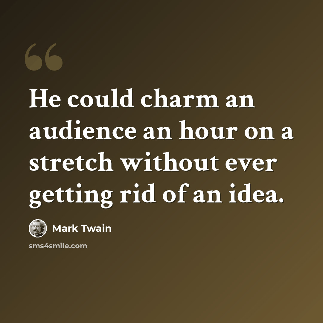 “He could charm an audience an hour on a stretch without ever getting rid of an idea.” quote by Mark Twain
