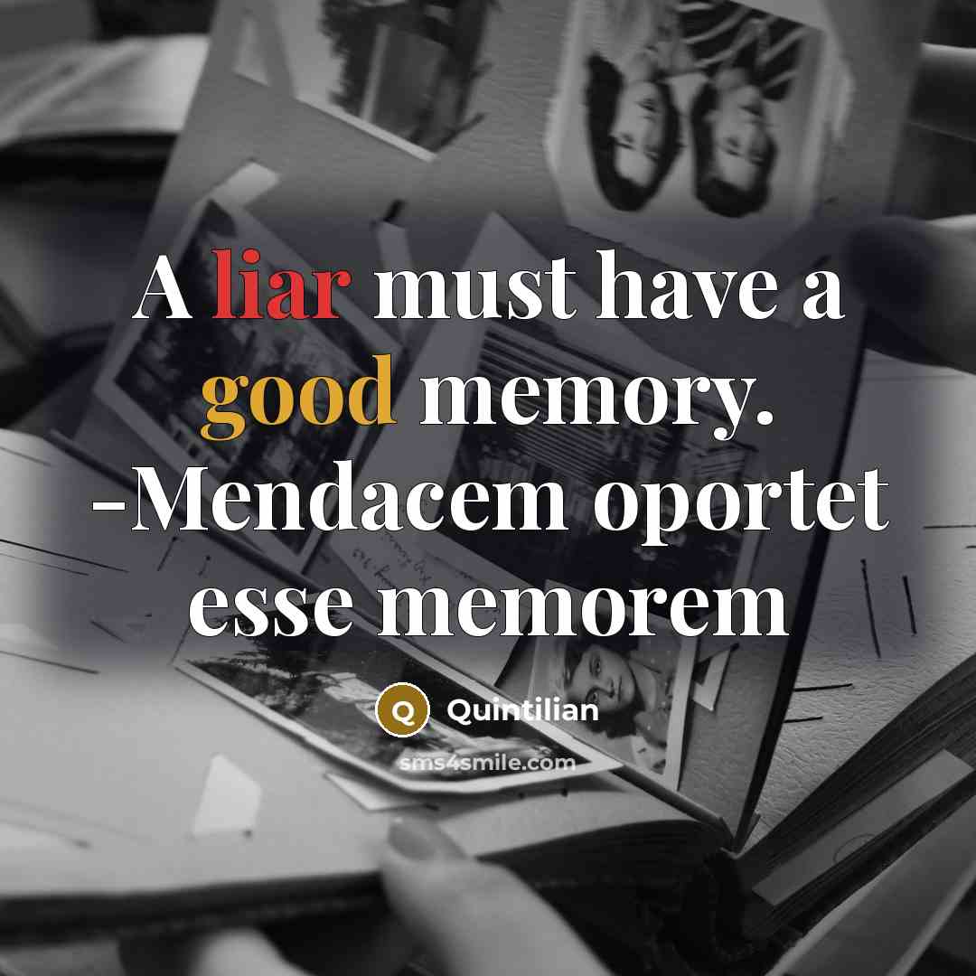 “A liar must have a good memory. -Mendacem oportet esse memorem” quote by Quintilian