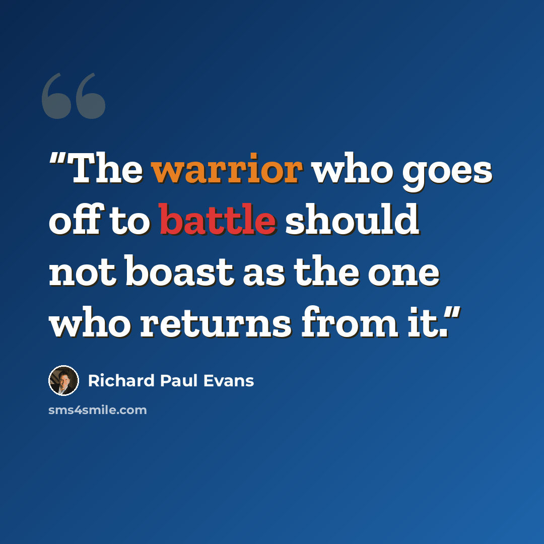 “The warrior who goes off to battle should not boast as the one who returns from it.” quote by Richard Paul Evans