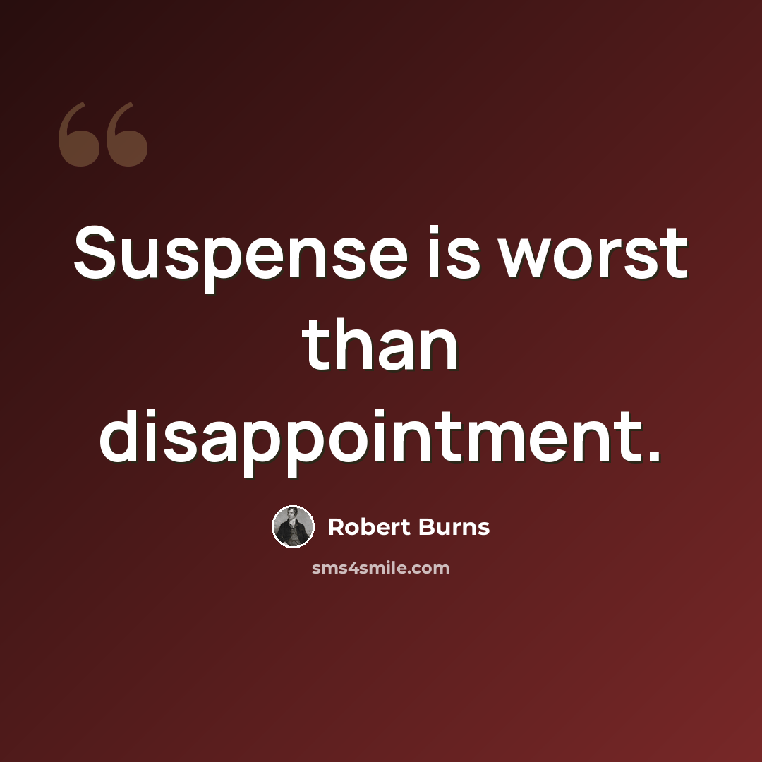 “Suspense is worst than disappointment.” quote by Robert Burns