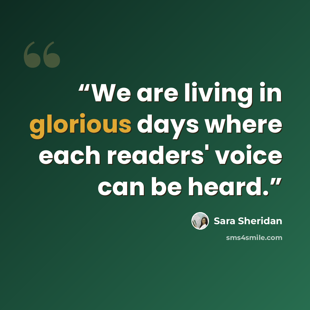 “We are living in glorious days where each readers' voice can be heard.” quote by Sara Sheridan