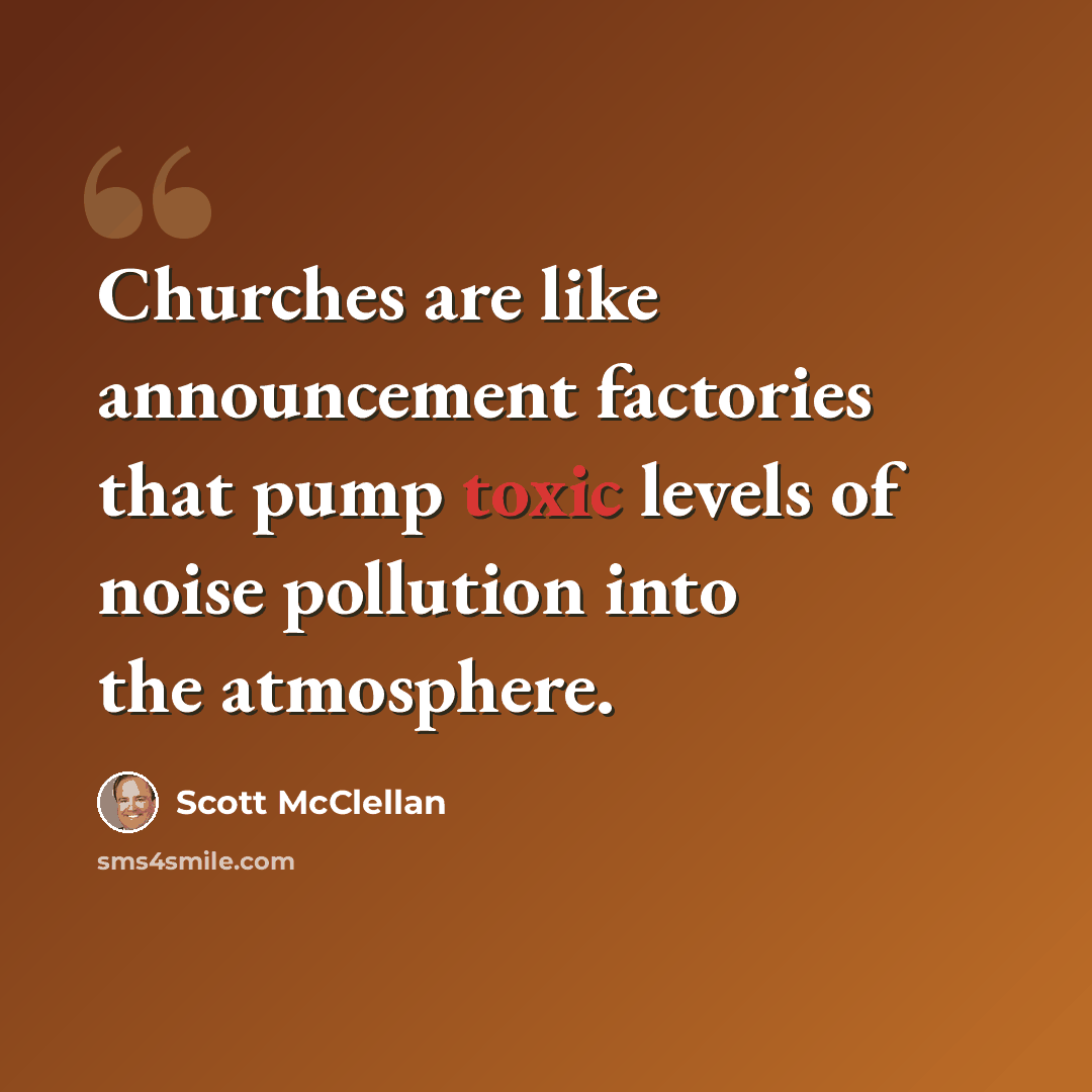 “Churches are like announcement factories that pump toxic levels of noise pollution into the atmosphere.” quote by Scott McClellan