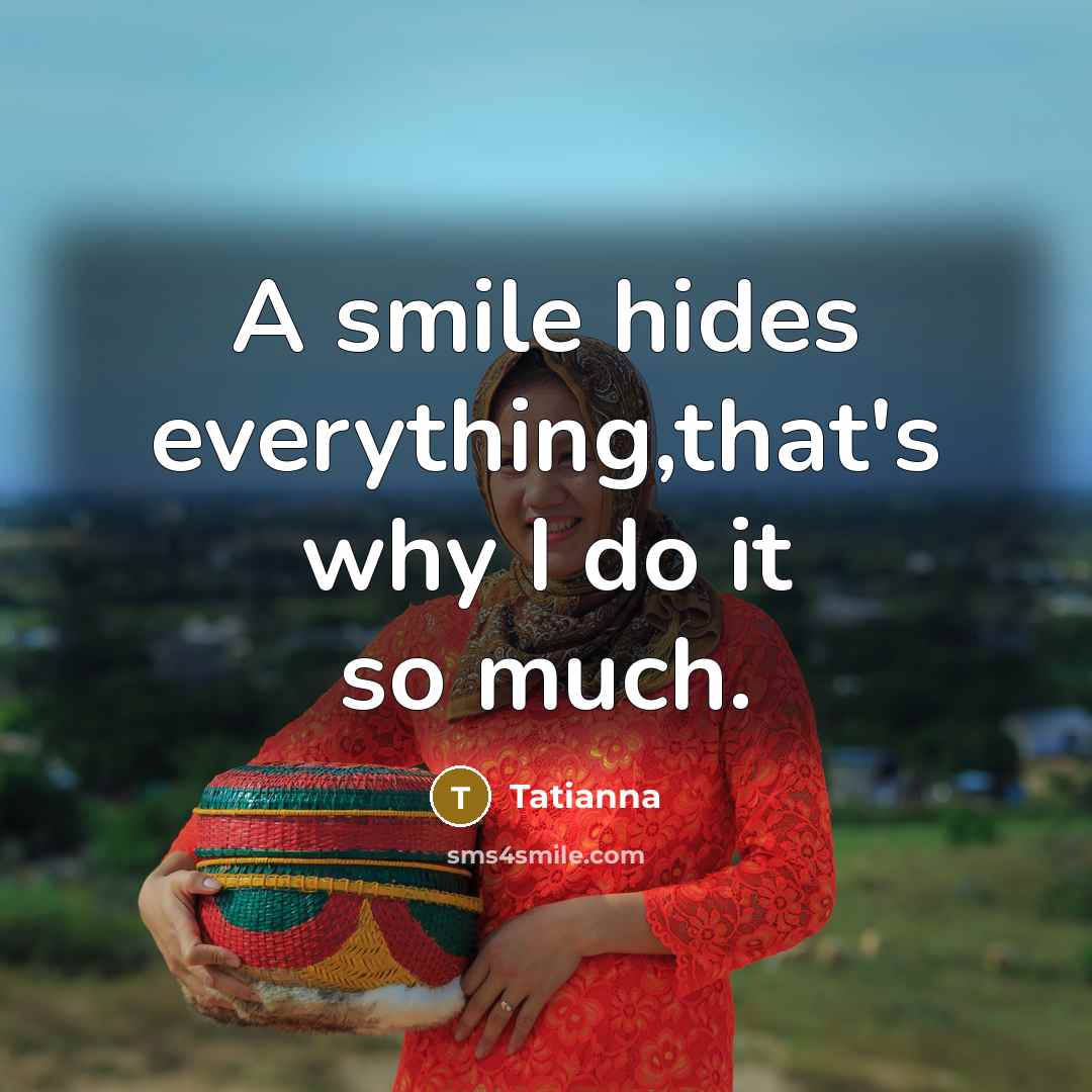 “A smile hides everything,that's why I do it so much.” quote by Tatianna