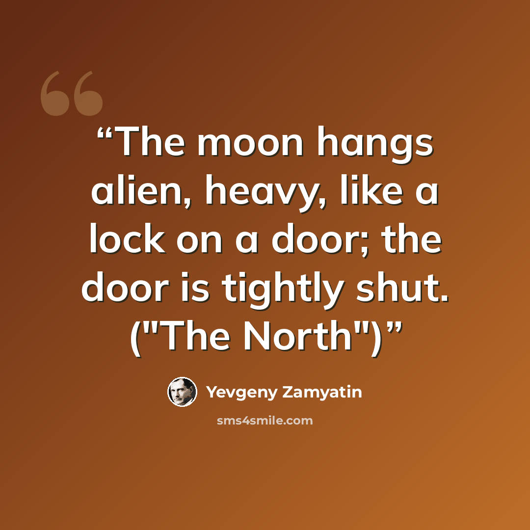 “The moon hangs alien, heavy, like a lock on a door; the door is tightly shut. ("The North")” quote by Yevgeny Zamyatin