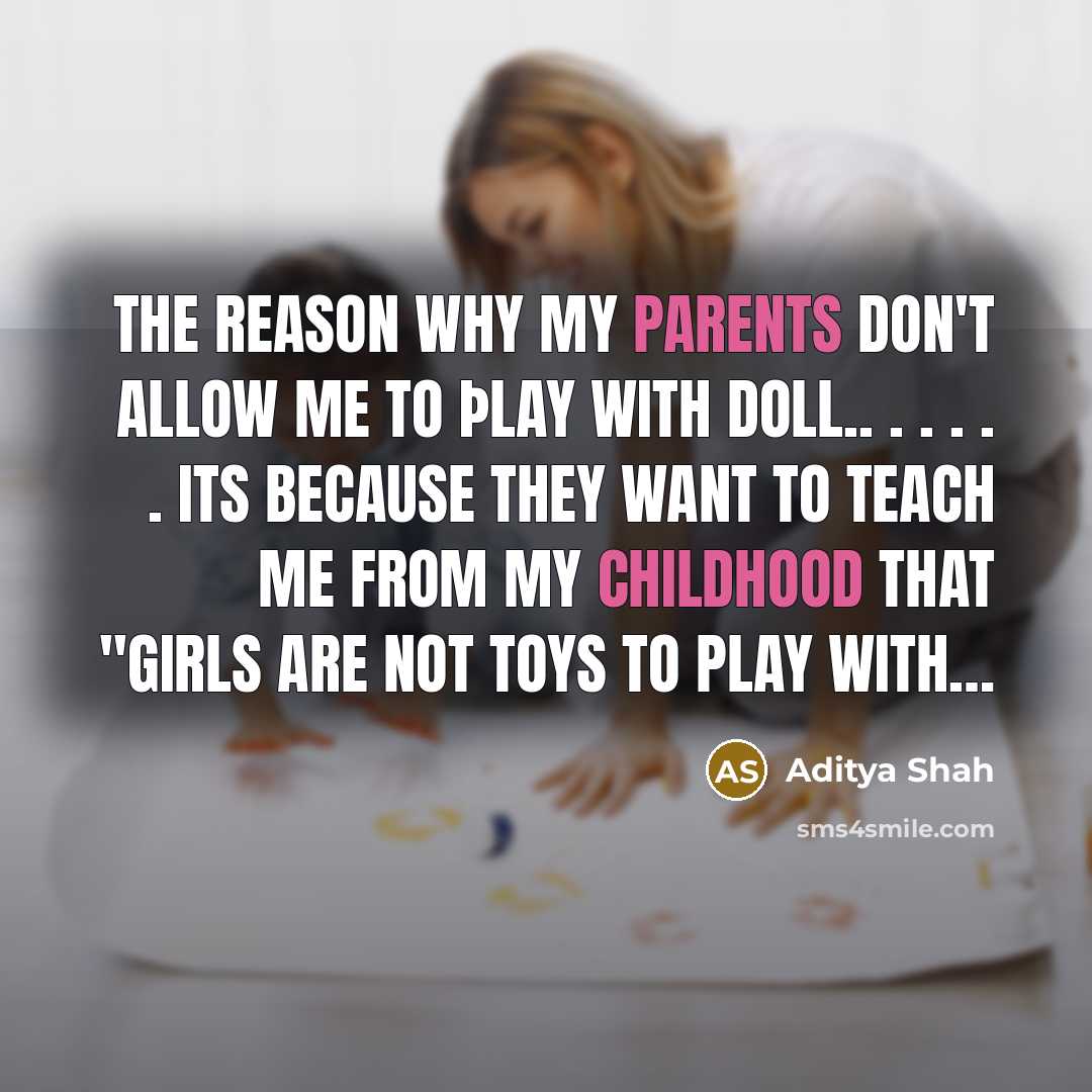 “The Reason Why my parents don't allow me to þlay with Doll.. . . . . . Its because they want to teach me from my childhood that ''Girls are not toys to play with…” quote by Aditya Shah
