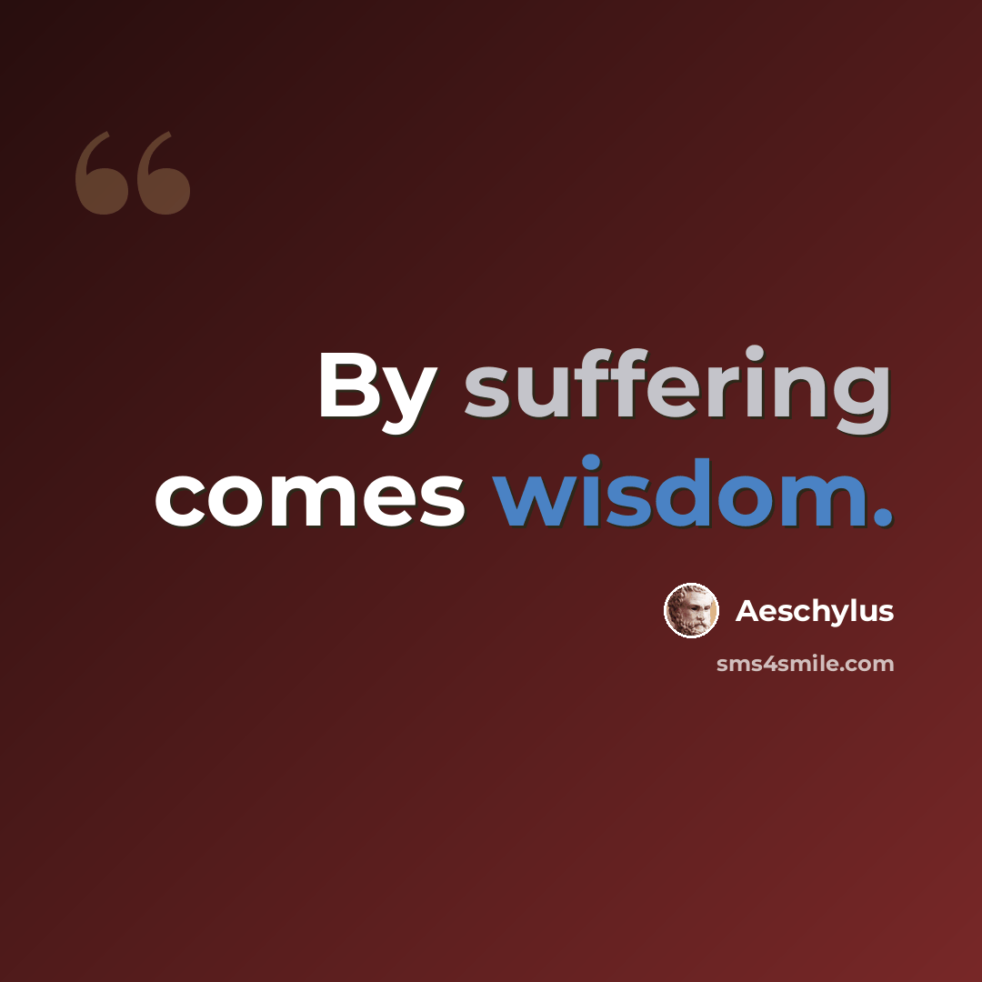 “By suffering comes wisdom.” quote by Aeschylus