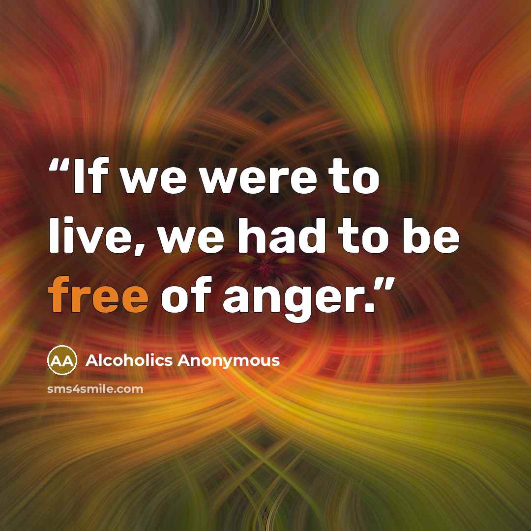 “If we were to live, we had to be free of anger.” quote by Alcoholics Anonymous