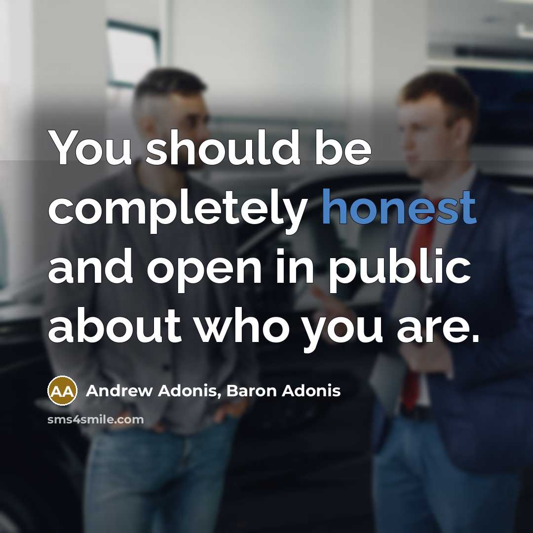 “You should be completely honest and open in public about who you are.” quote by Andrew Adonis, Baron Adonis