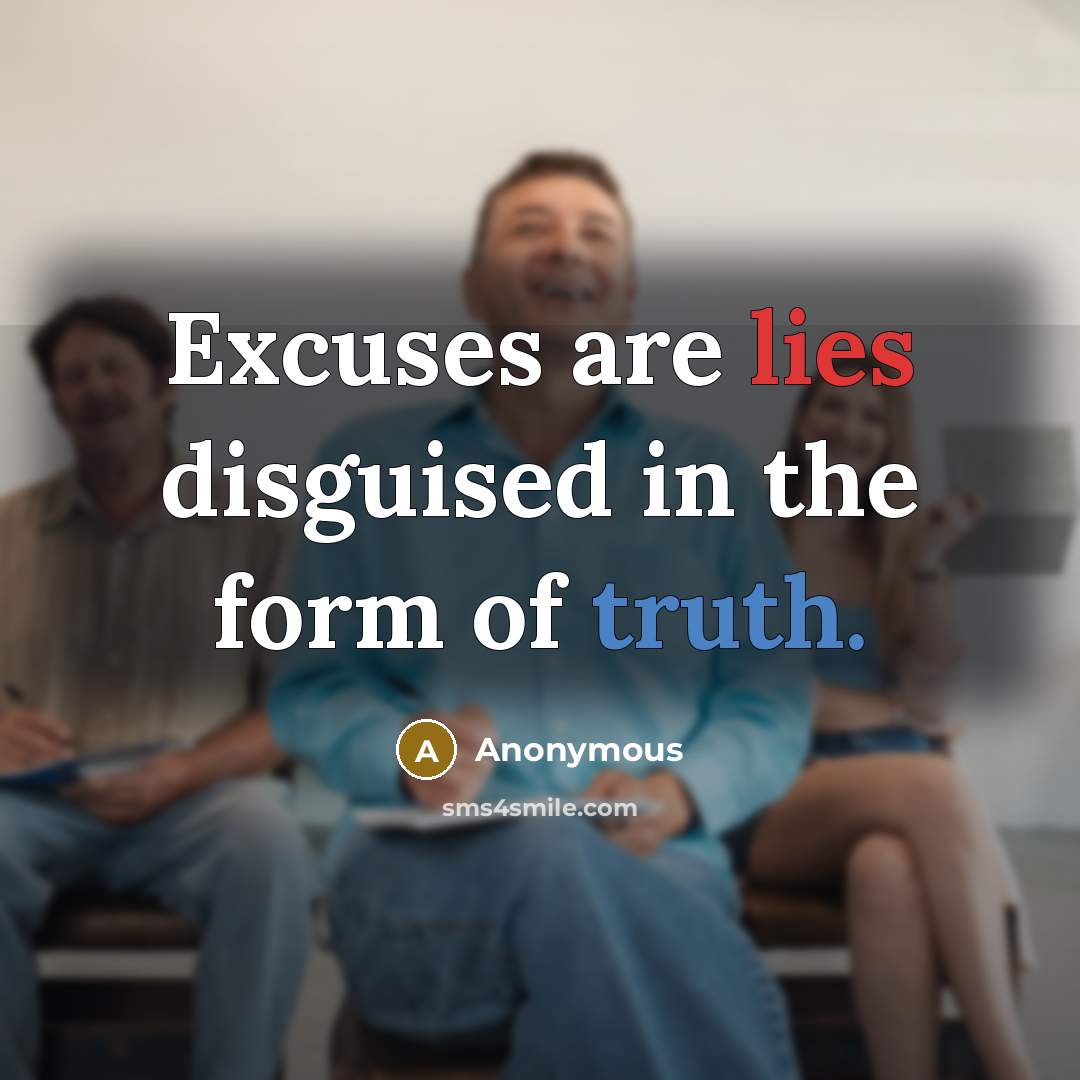 “Excuses are lies disguised in the form of truth.” quote by Anonymous