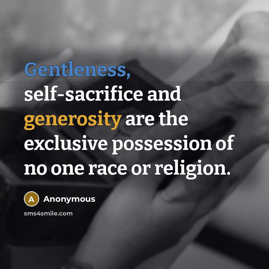“Gentleness, self-sacrifice and generosity are the exclusive possession of no one race or religion.” quote by Anonymous