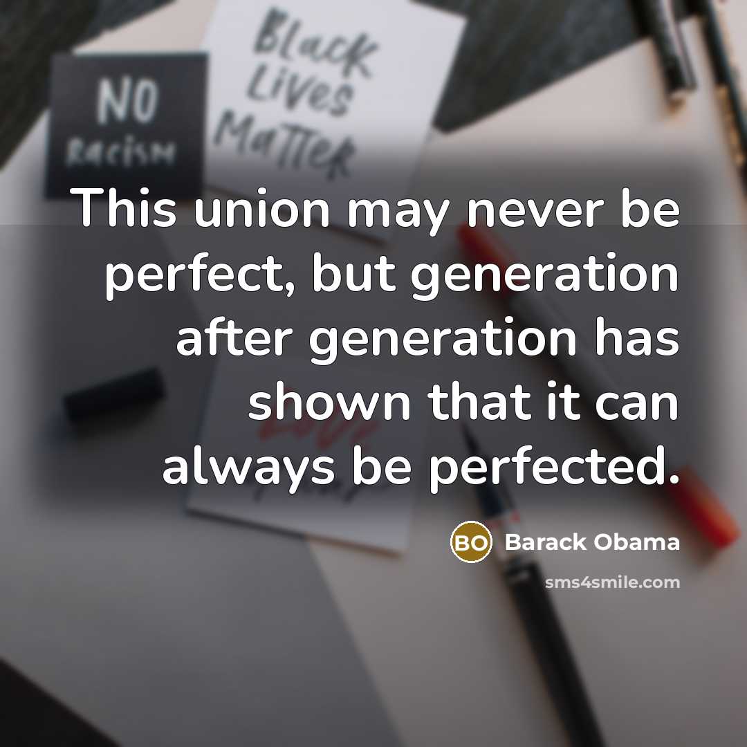 “This union may never be perfect, but generation after generation has shown that it can always be perfected.” quote by Barack Obama