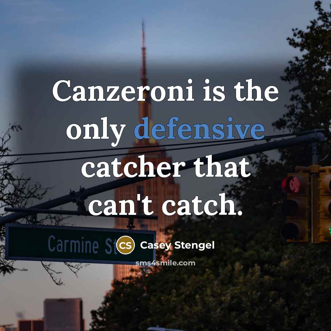 “Canzeroni is the only defensive catcher that can't catch.” quote by Casey Stengel