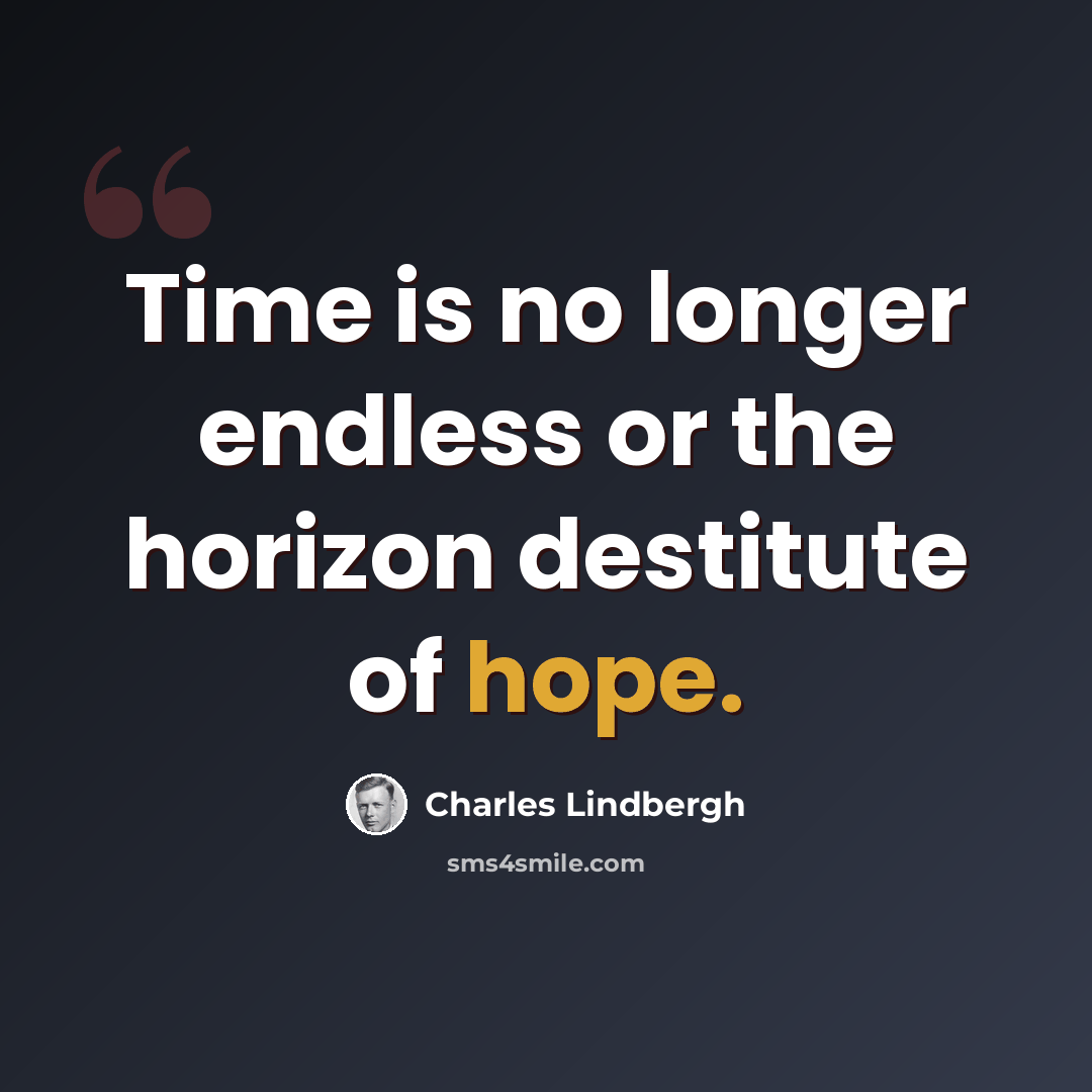 “Time is no longer endless or the horizon destitute of hope.” quote by Charles Lindbergh