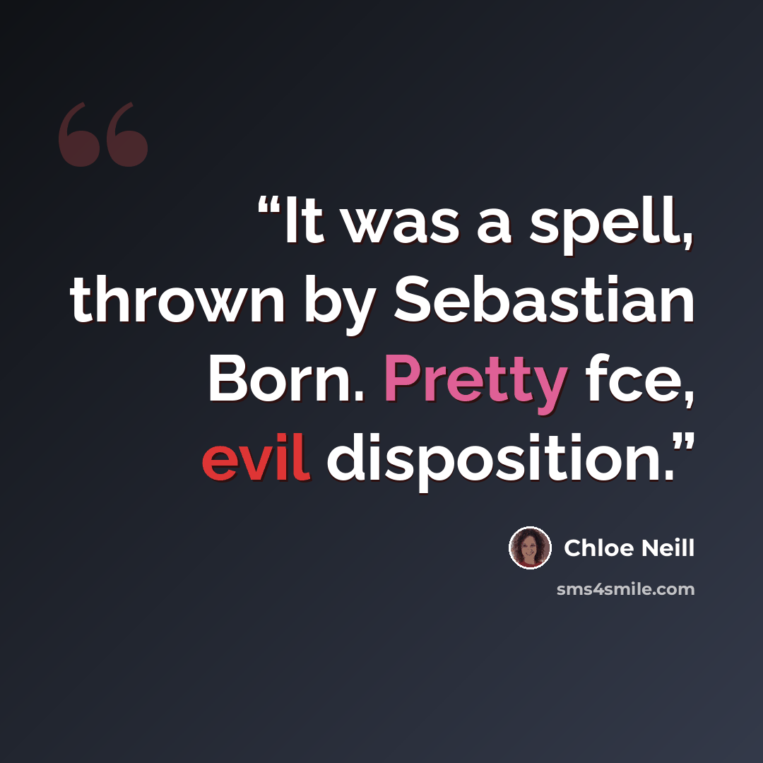 “It was a spell, thrown by Sebastian Born. Pretty fce, evil disposition.” quote by Chloe Neill
