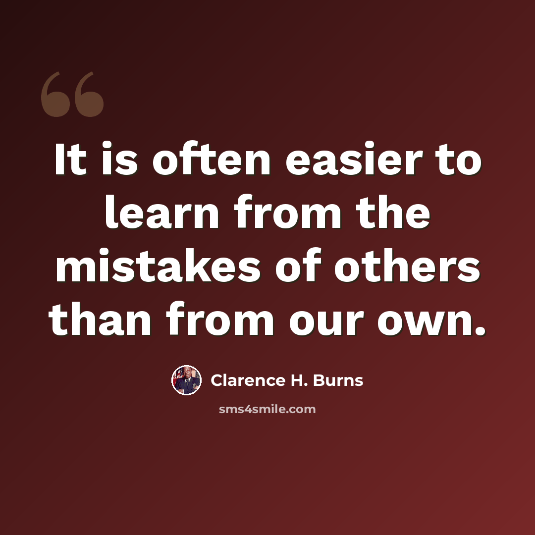 “It is often easier to learn from the mistakes of others than from our own.” quote by Clarence H. Burns