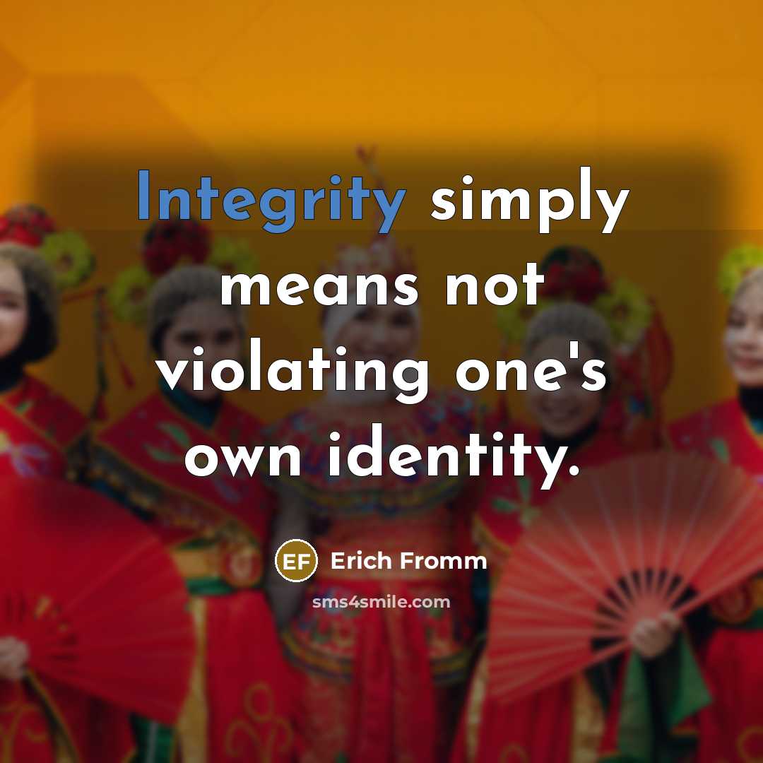 “Integrity simply means not violating one's own identity.” quote by Erich Fromm