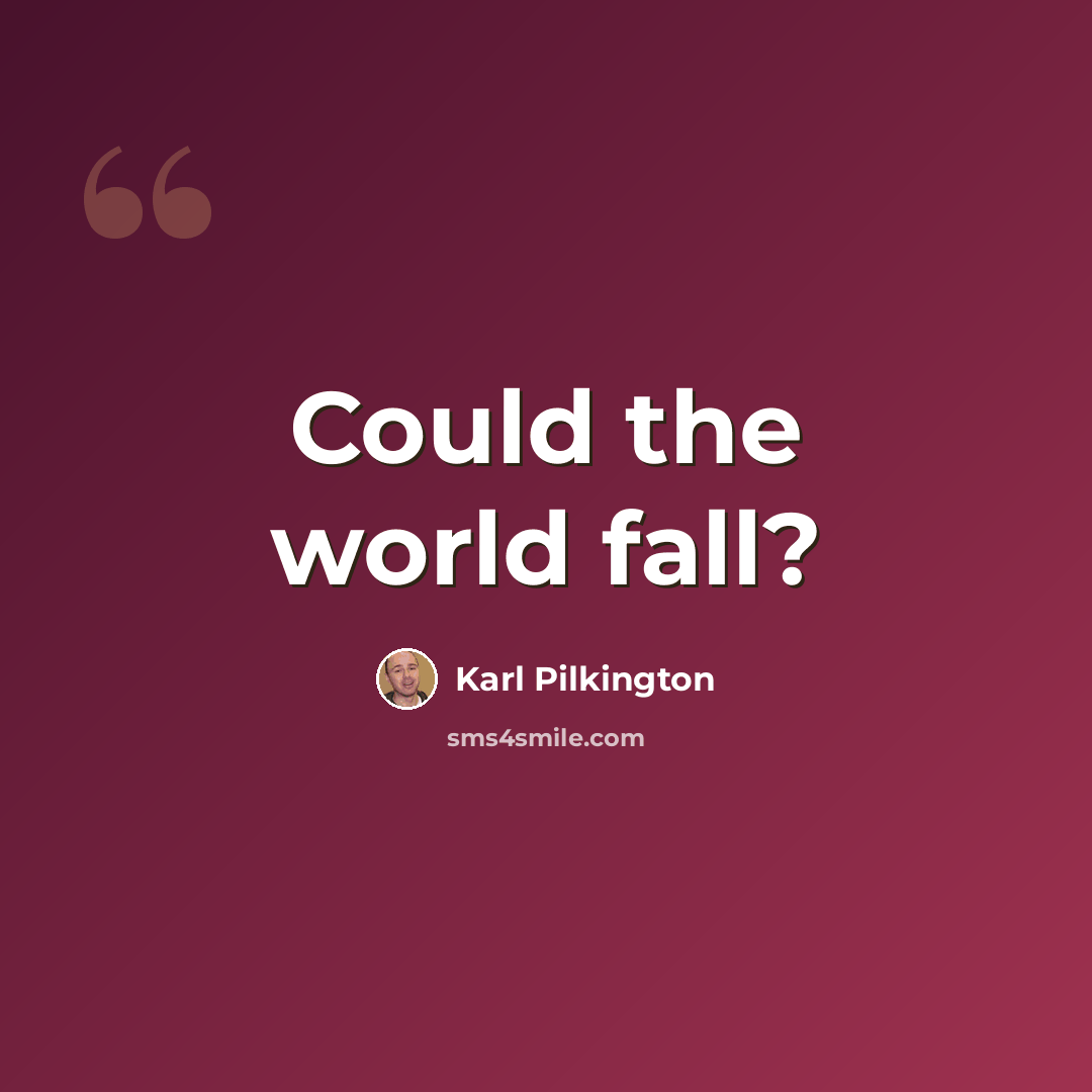 “Could the world fall?” quote by Karl Pilkington