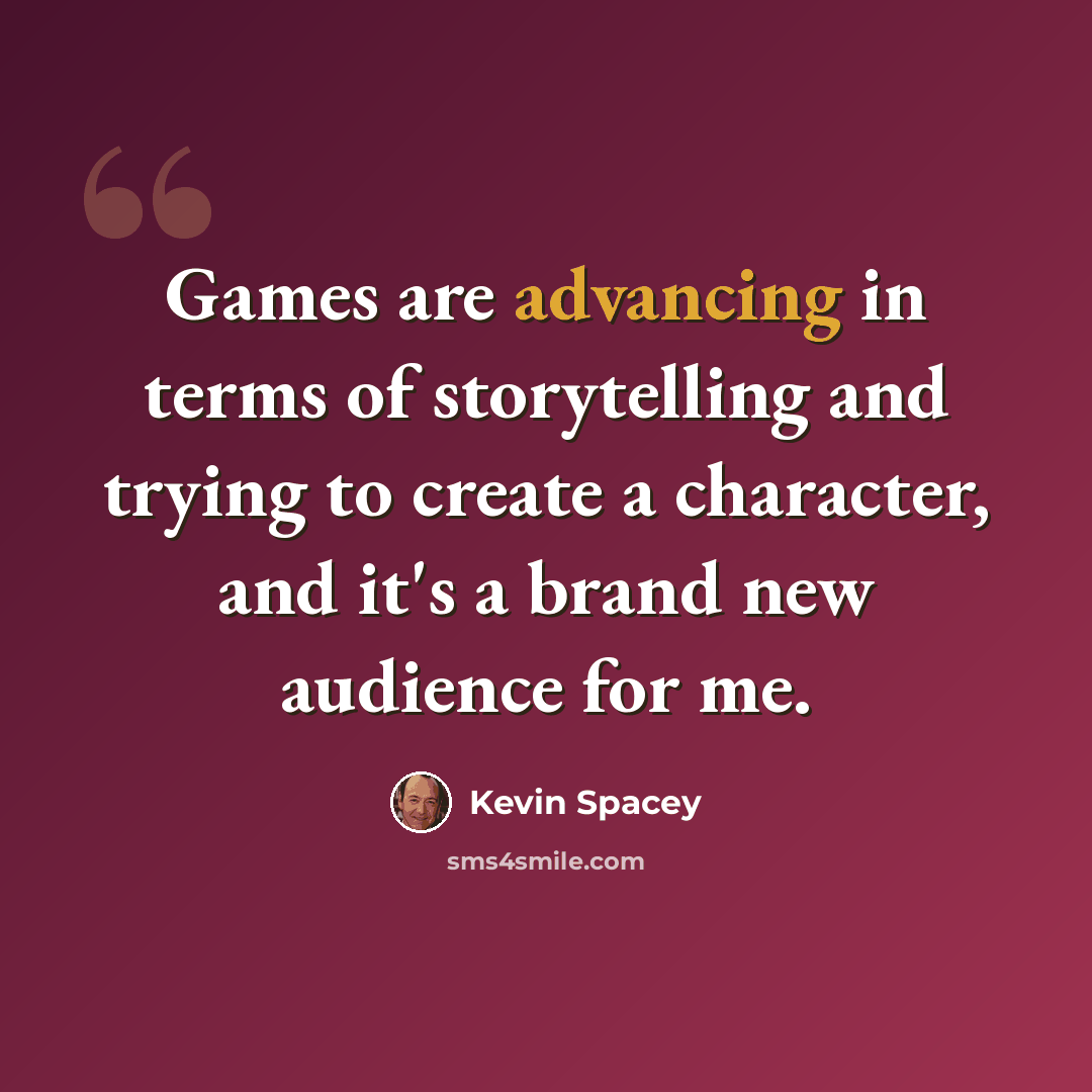 “Games are advancing in terms of storytelling and trying to create a character, and it's a brand new audience for me.” quote by Kevin Spacey