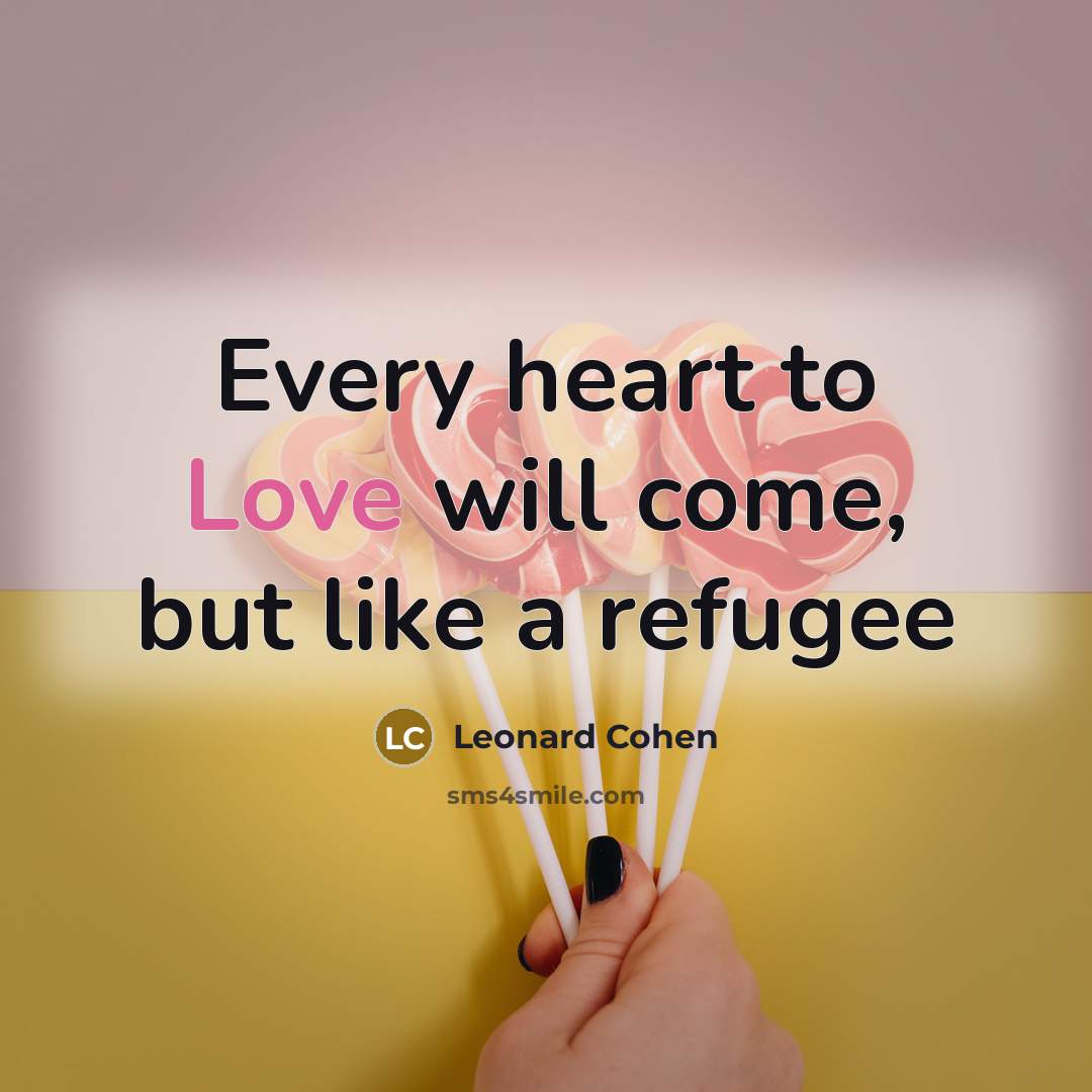 “Every heart to Love will come, but like a refugee” quote by Leonard Cohen