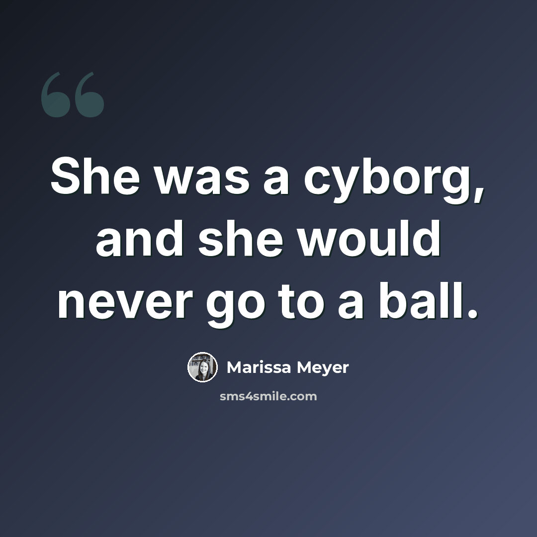 “She was a cyborg, and she would never go to a ball.” quote by Marissa Meyer