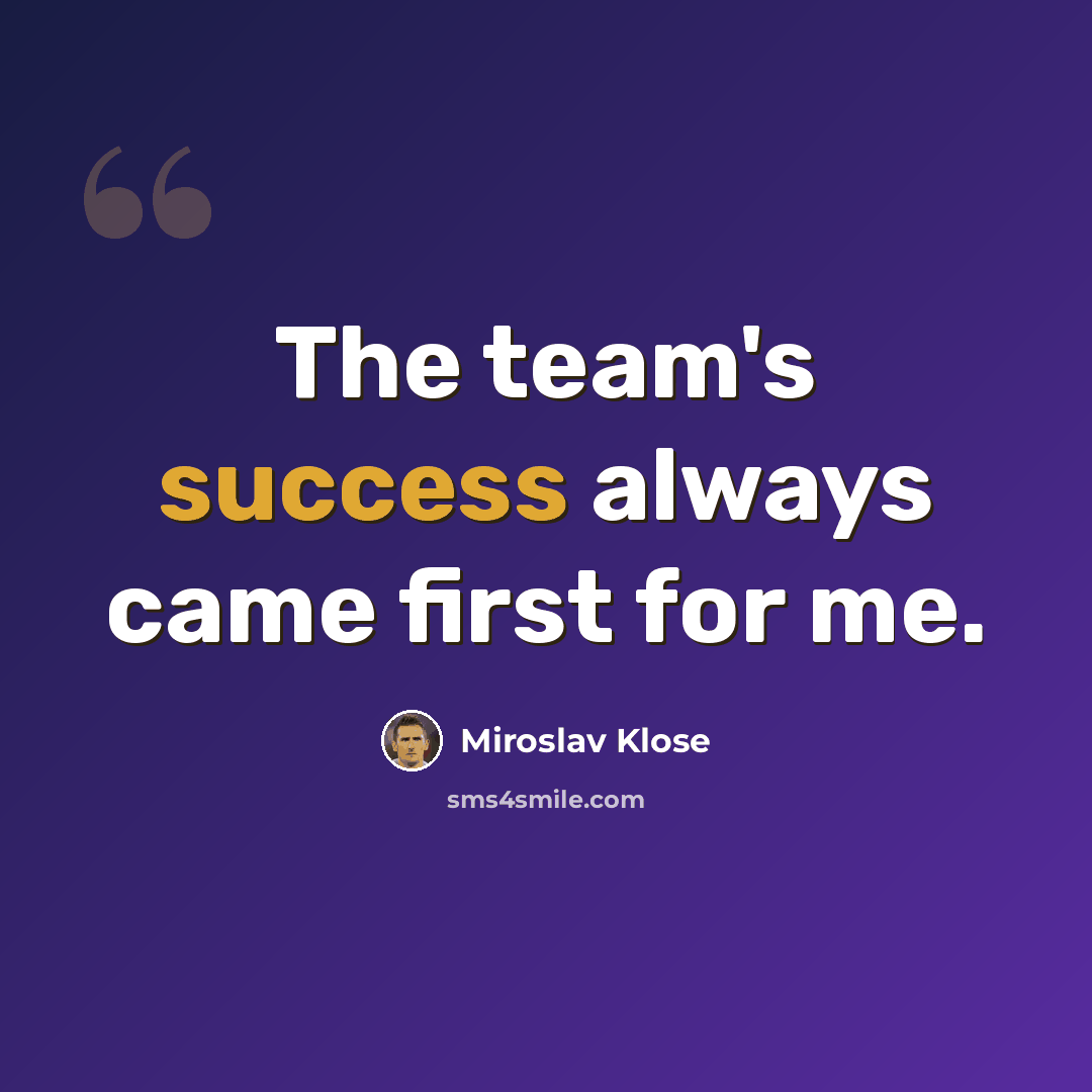 “The team's success always came first for me.” quote by Miroslav Klose
